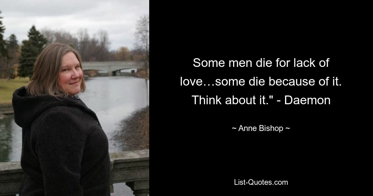 Some men die for lack of love…some die because of it. Think about it." - Daemon — © Anne Bishop