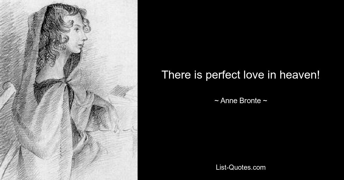 There is perfect love in heaven! — © Anne Bronte