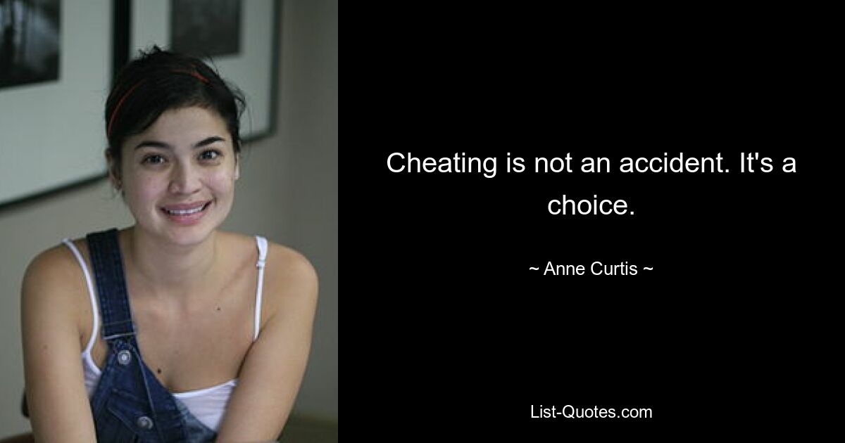 Cheating is not an accident. It's a choice. — © Anne Curtis