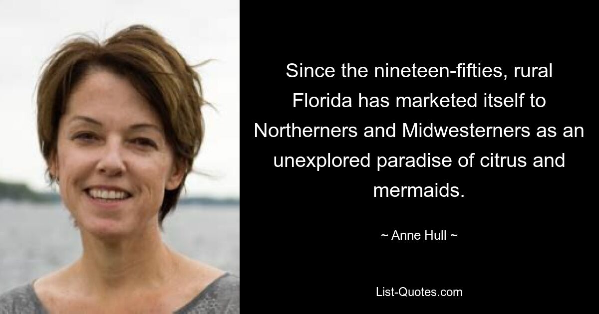 Since the nineteen-fifties, rural Florida has marketed itself to Northerners and Midwesterners as an unexplored paradise of citrus and mermaids. — © Anne Hull