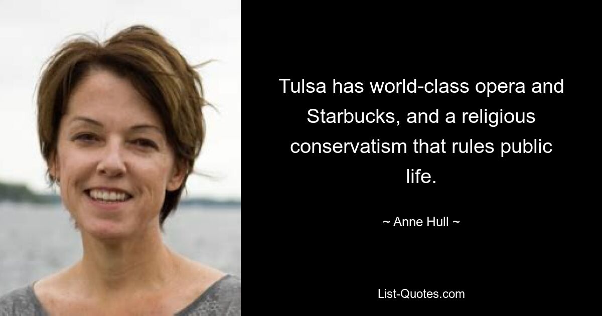 Tulsa has world-class opera and Starbucks, and a religious conservatism that rules public life. — © Anne Hull