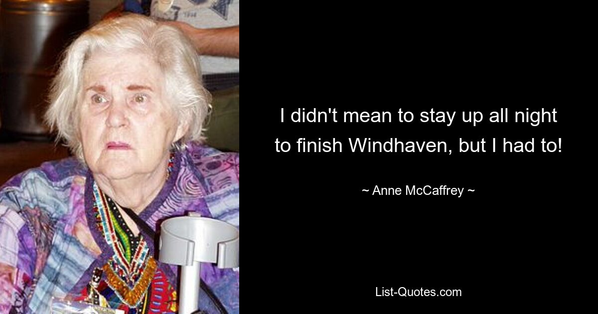 I didn't mean to stay up all night to finish Windhaven, but I had to! — © Anne McCaffrey