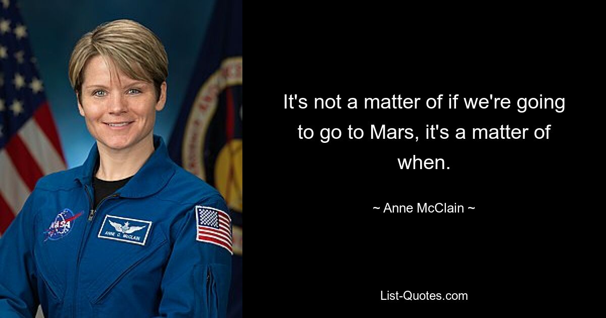 It's not a matter of if we're going to go to Mars, it's a matter of when. — © Anne McClain