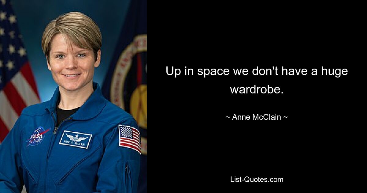 Up in space we don't have a huge wardrobe. — © Anne McClain