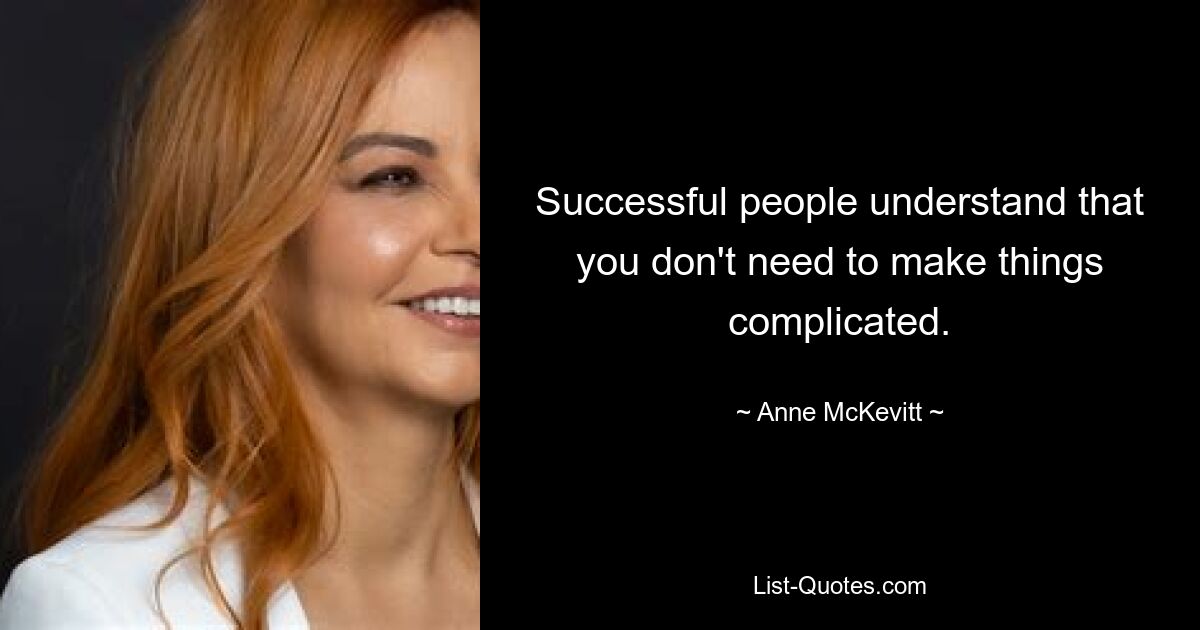 Successful people understand that you don't need to make things complicated. — © Anne McKevitt