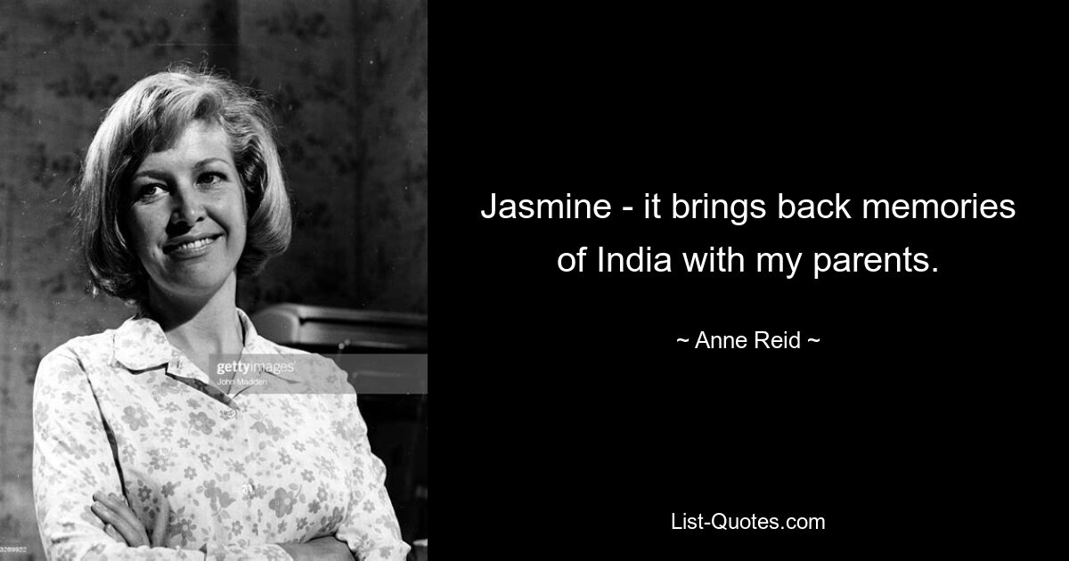 Jasmine - it brings back memories of India with my parents. — © Anne Reid