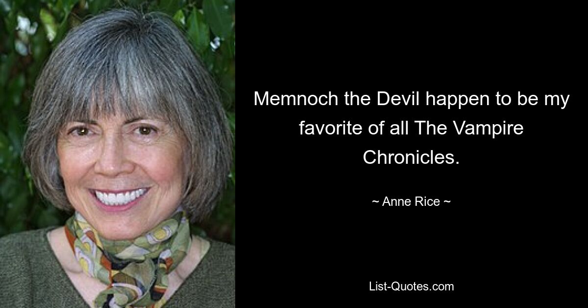 Memnoch the Devil happen to be my favorite of all The Vampire Chronicles. — © Anne Rice