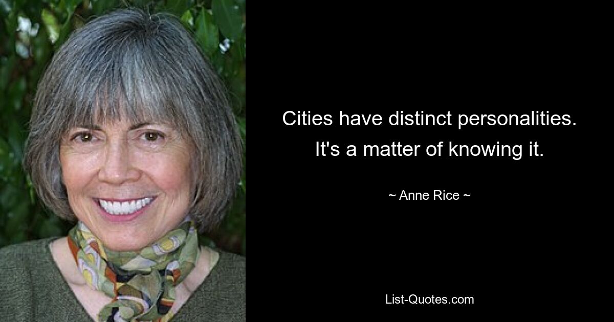 Cities have distinct personalities. It's a matter of knowing it. — © Anne Rice