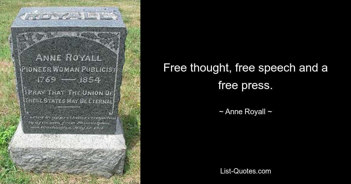 Free thought, free speech and a free press. — © Anne Royall