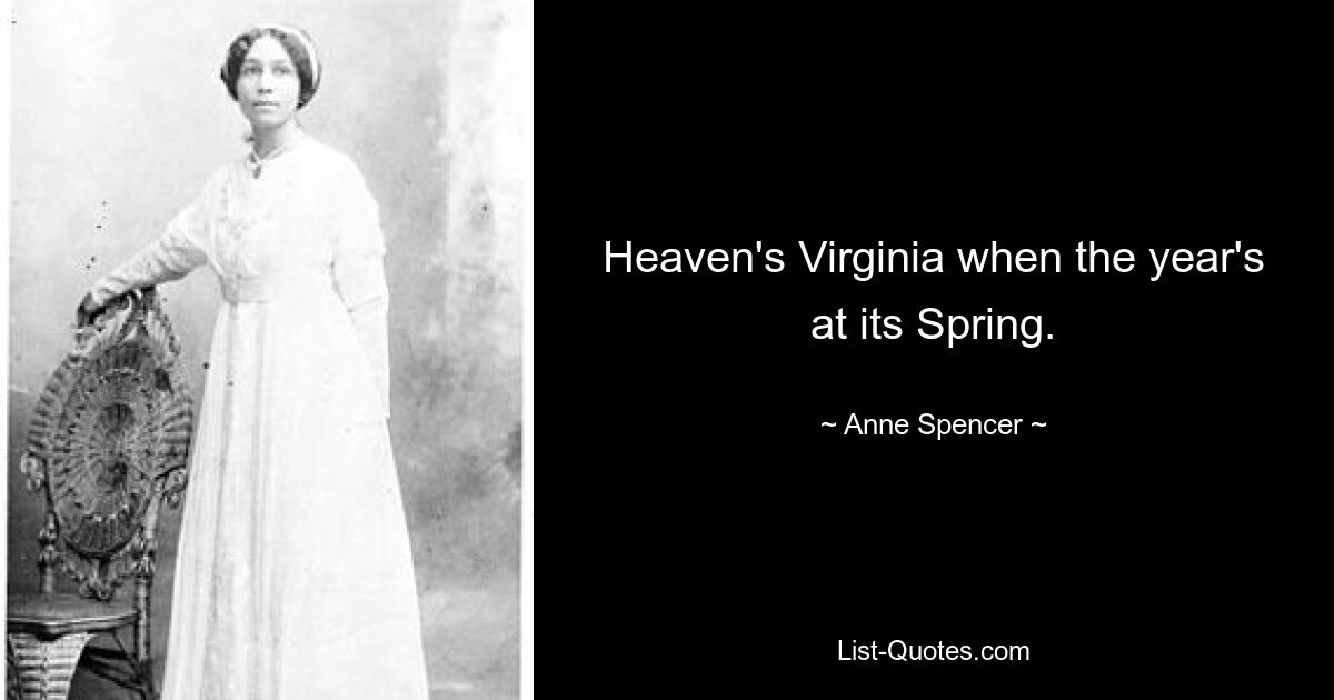 Heaven's Virginia when the year's at its Spring. — © Anne Spencer