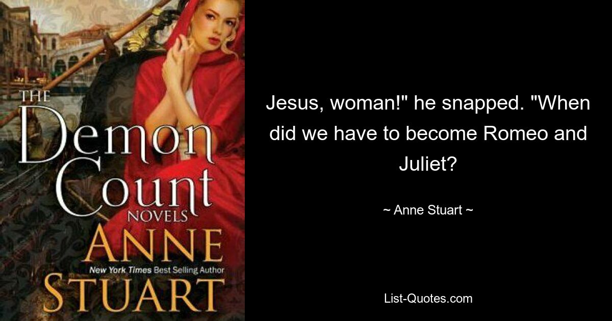 Jesus, woman!" he snapped. "When did we have to become Romeo and Juliet? — © Anne Stuart