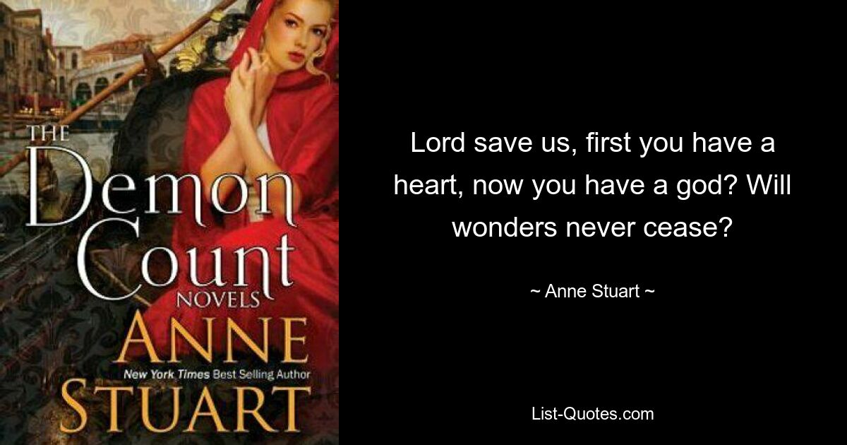 Lord save us, first you have a heart, now you have a god? Will wonders never cease? — © Anne Stuart