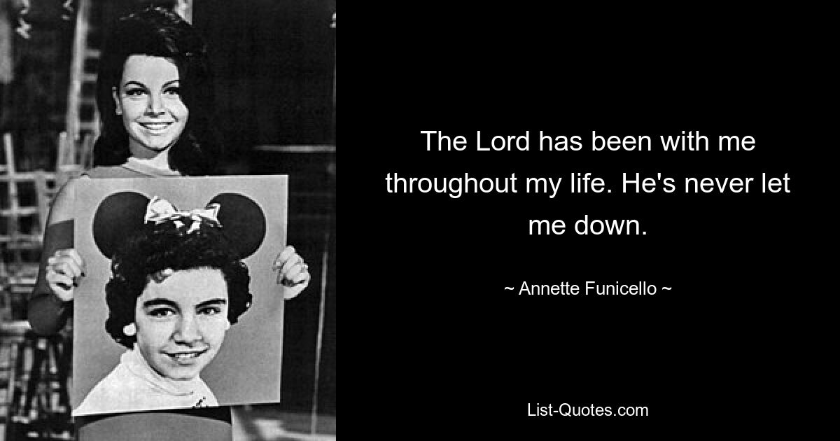 The Lord has been with me throughout my life. He's never let me down. — © Annette Funicello