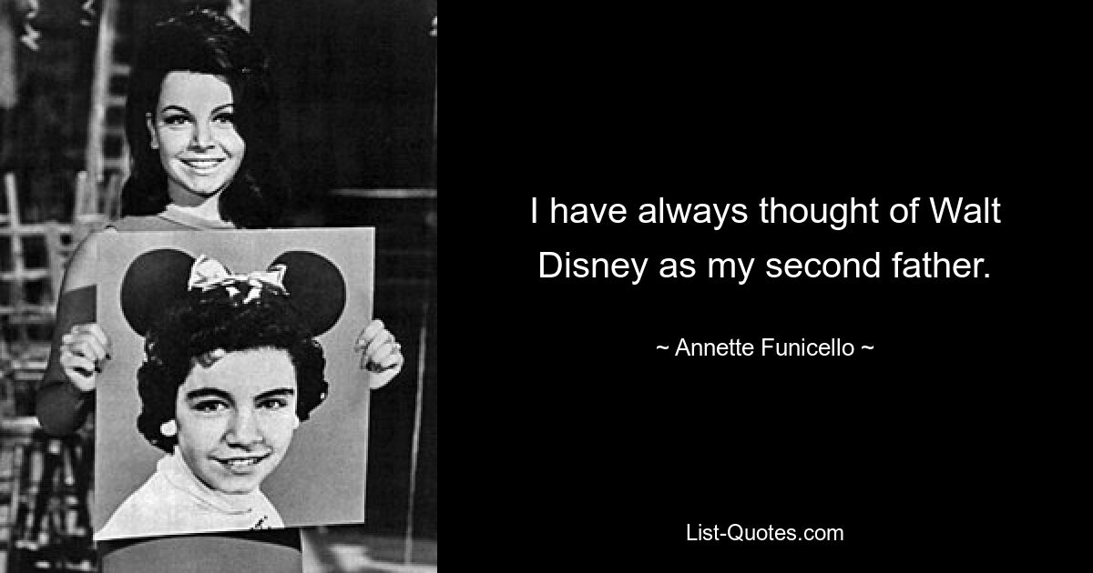 I have always thought of Walt Disney as my second father. — © Annette Funicello