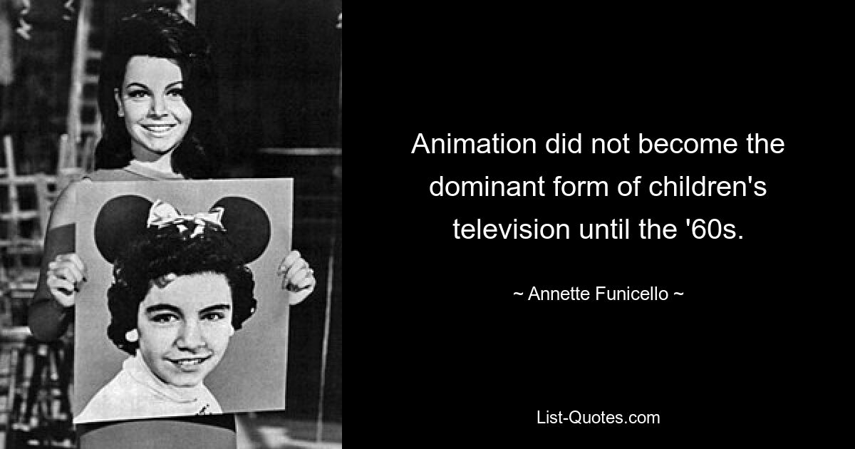 Animation did not become the dominant form of children's television until the '60s. — © Annette Funicello