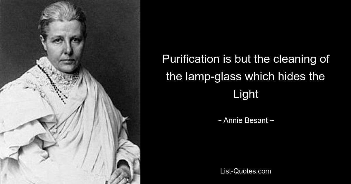 Очищение — это не что иное, как очистка стекла лампы, скрывающего Свет — © Annie Besant