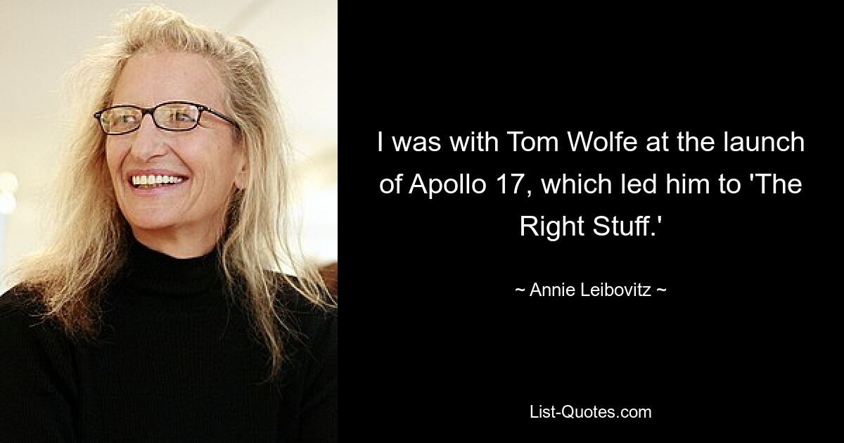 I was with Tom Wolfe at the launch of Apollo 17, which led him to 'The Right Stuff.' — © Annie Leibovitz