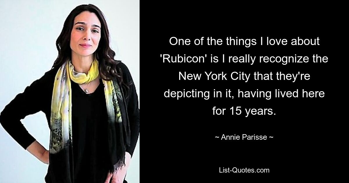 One of the things I love about 'Rubicon' is I really recognize the New York City that they're depicting in it, having lived here for 15 years. — © Annie Parisse