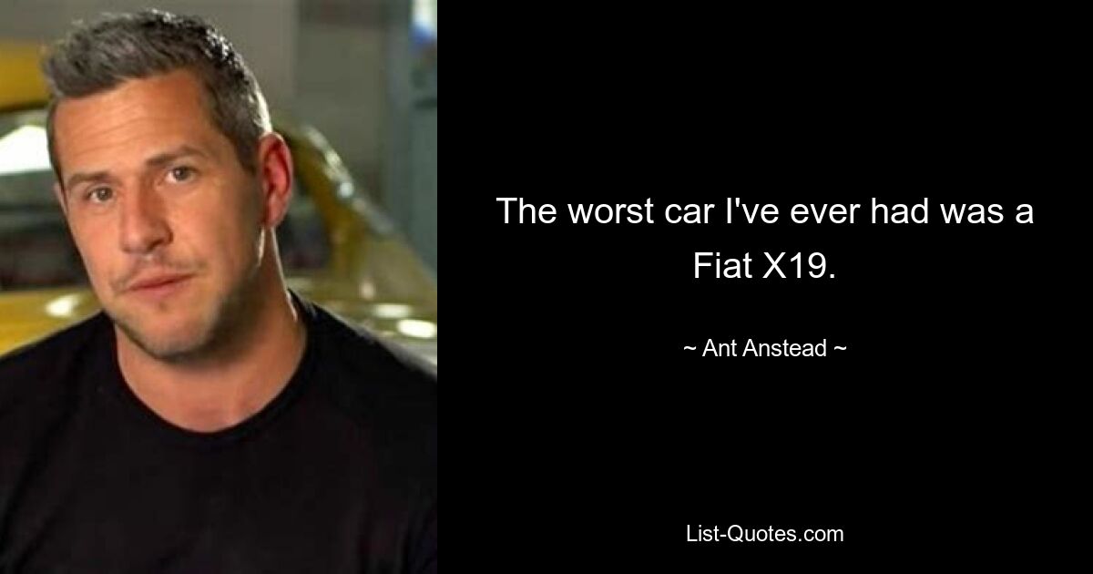 The worst car I've ever had was a Fiat X19. — © Ant Anstead