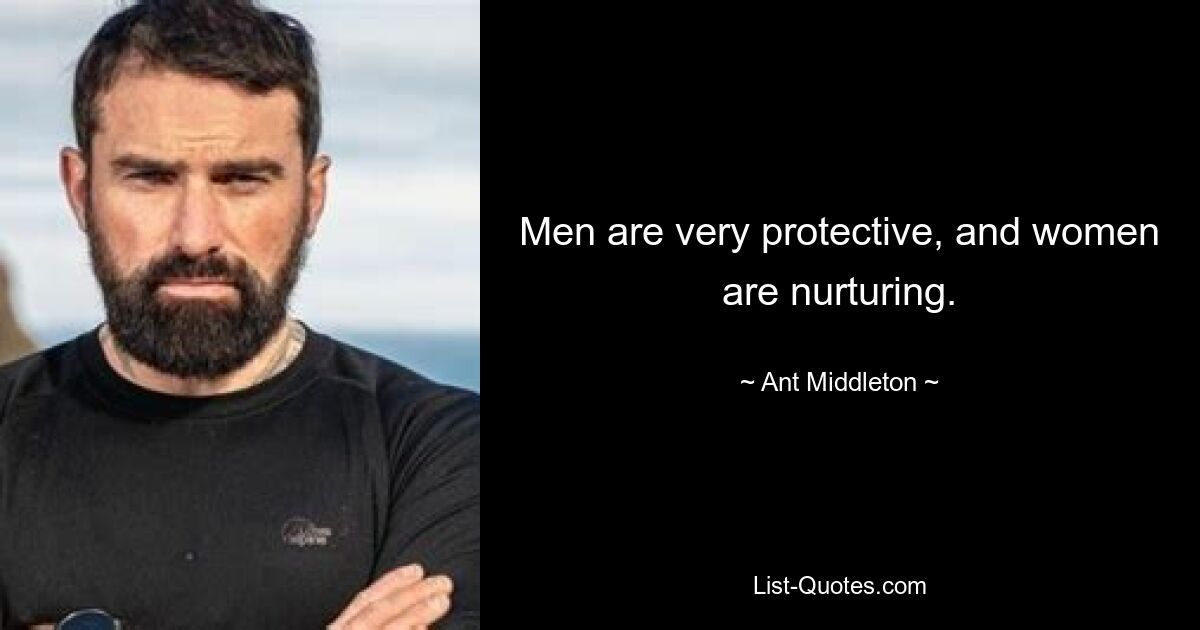 Men are very protective, and women are nurturing. — © Ant Middleton