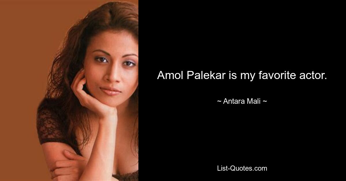 Amol Palekar is my favorite actor. — © Antara Mali