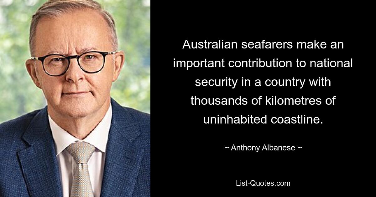 Australian seafarers make an important contribution to national security in a country with thousands of kilometres of uninhabited coastline. — © Anthony Albanese