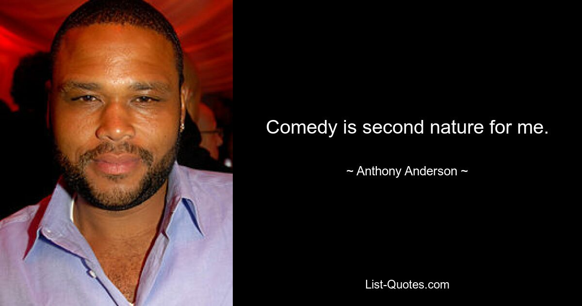 Comedy is second nature for me. — © Anthony Anderson