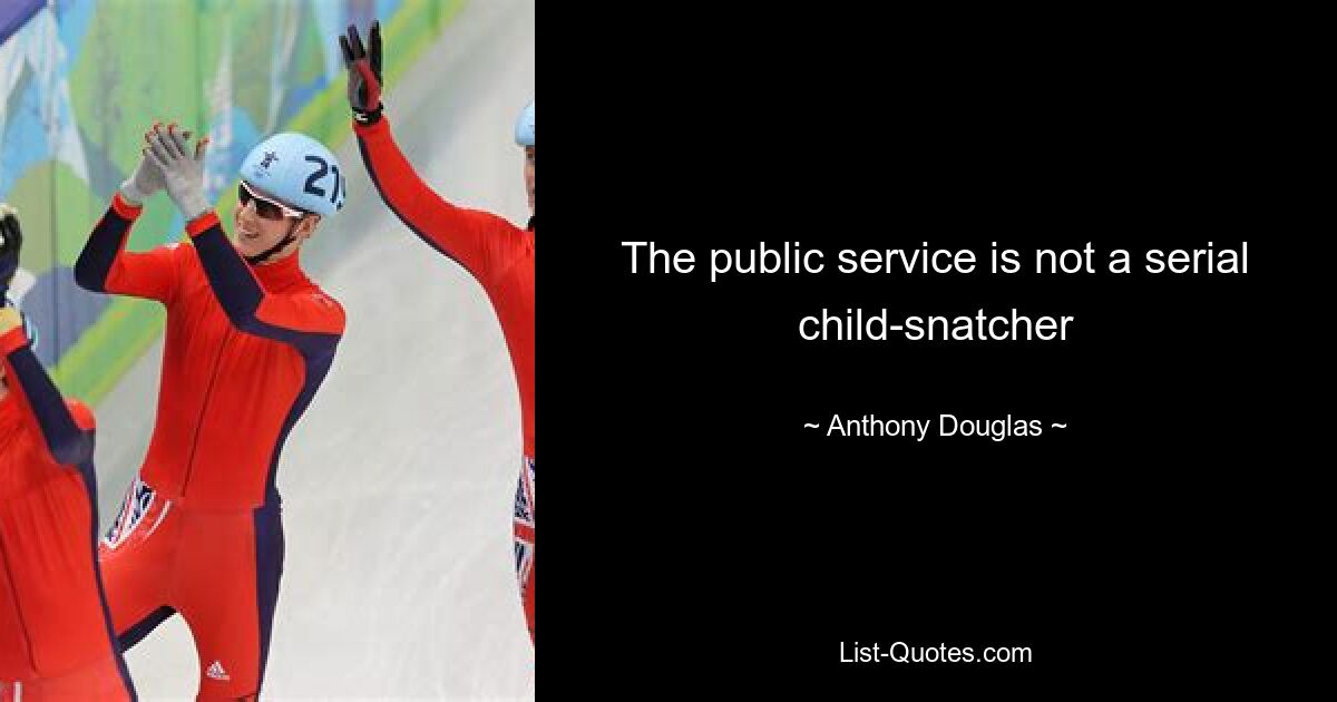 The public service is not a serial child-snatcher — © Anthony Douglas