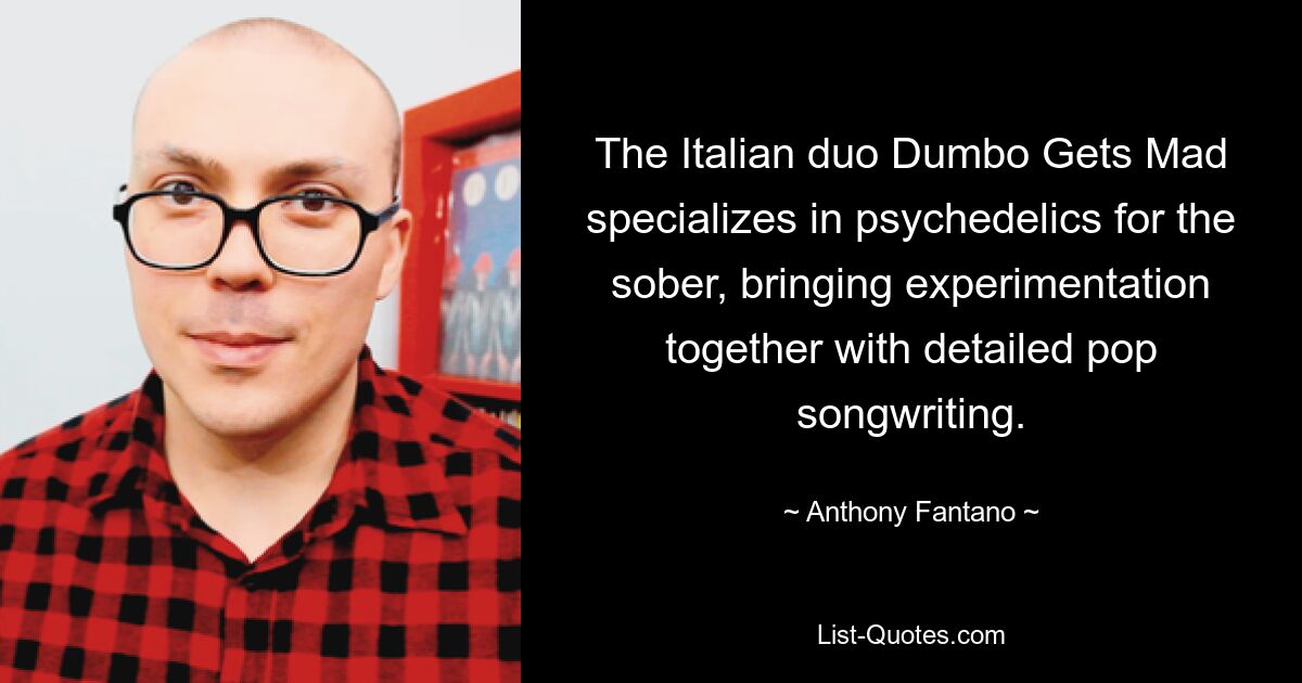 The Italian duo Dumbo Gets Mad specializes in psychedelics for the sober, bringing experimentation together with detailed pop songwriting. — © Anthony Fantano