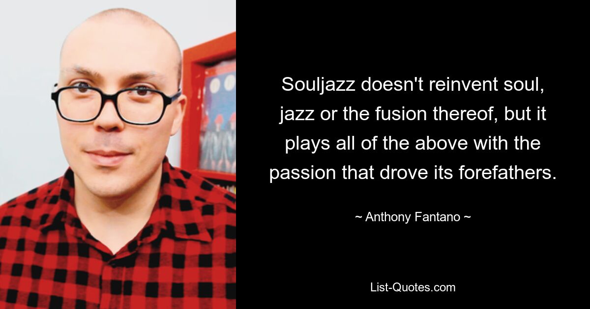 Souljazz doesn't reinvent soul, jazz or the fusion thereof, but it plays all of the above with the passion that drove its forefathers. — © Anthony Fantano