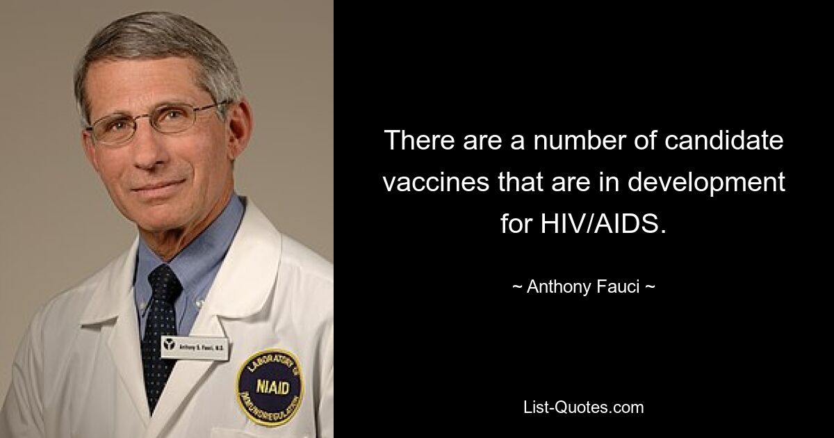 There are a number of candidate vaccines that are in development for HIV/AIDS. — © Anthony Fauci