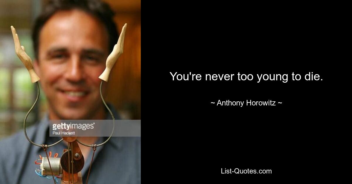 You're never too young to die. — © Anthony Horowitz