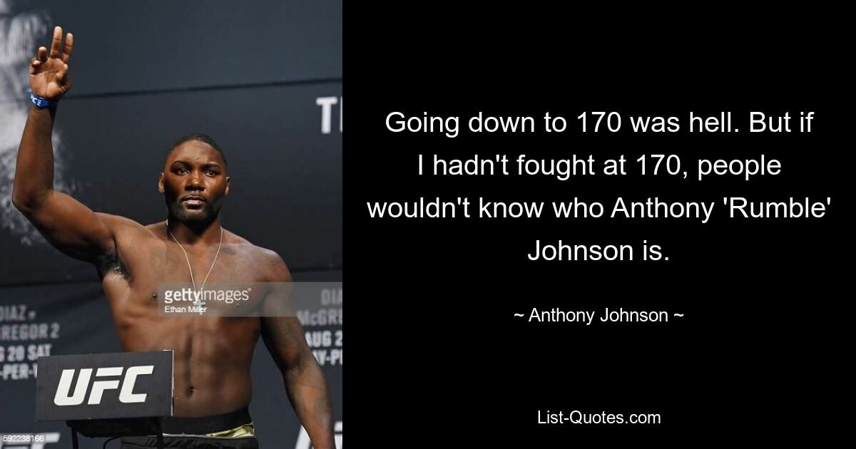 Auf 170 runterzugehen war die Hölle. Aber wenn ich nicht mit 170 gekämpft hätte, wüssten die Leute nicht, wer Anthony „Rumble“ Johnson ist. — © Anthony Johnson