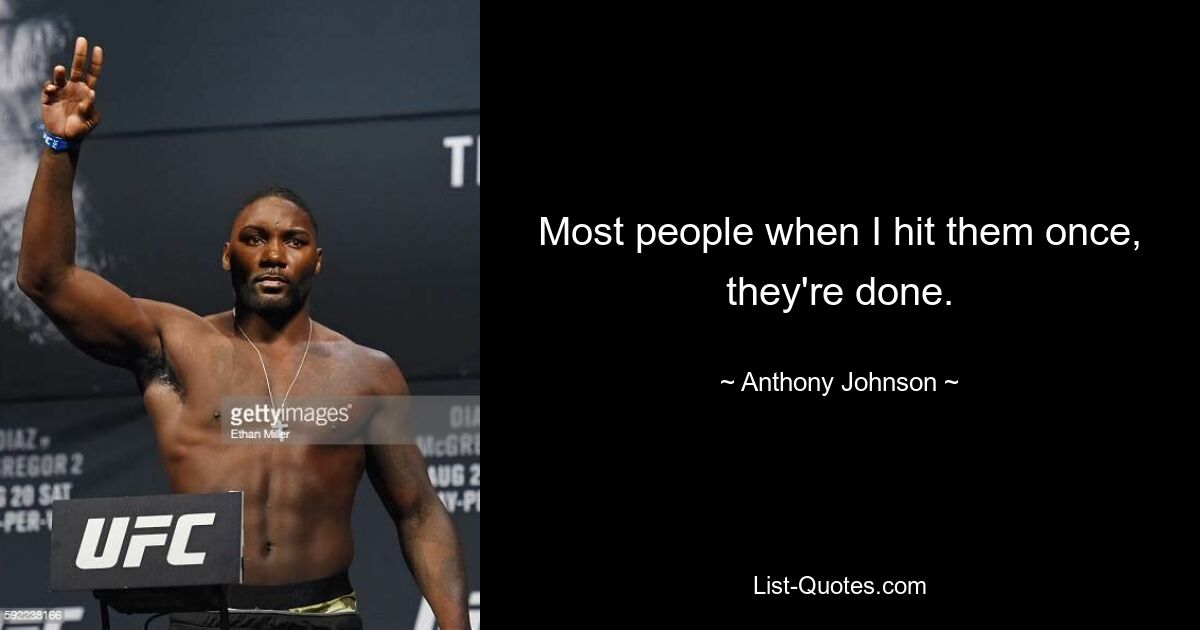 Most people when I hit them once, they're done. — © Anthony Johnson