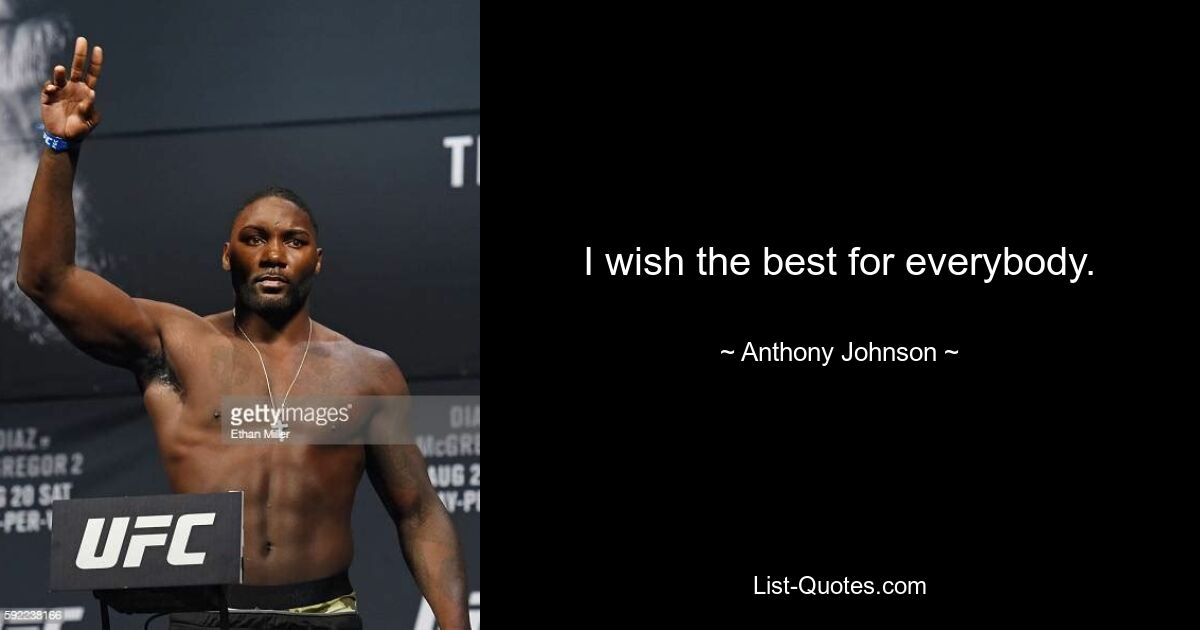 I wish the best for everybody. — © Anthony Johnson