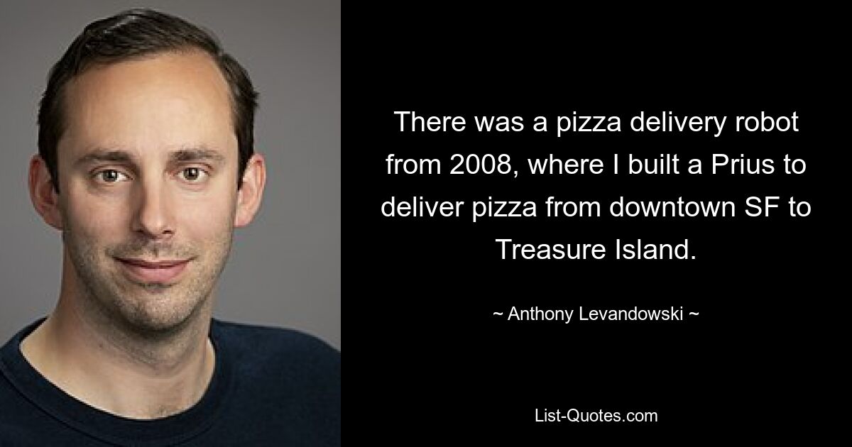 There was a pizza delivery robot from 2008, where I built a Prius to deliver pizza from downtown SF to Treasure Island. — © Anthony Levandowski