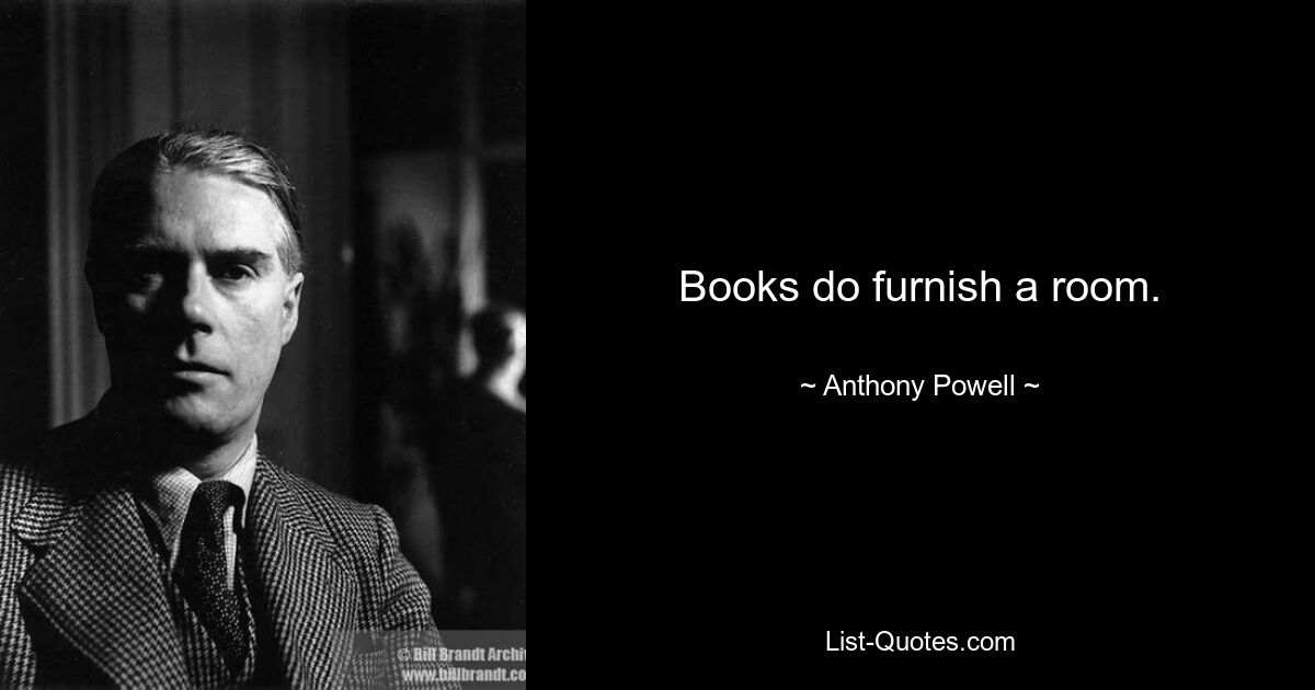 Books do furnish a room. — © Anthony Powell