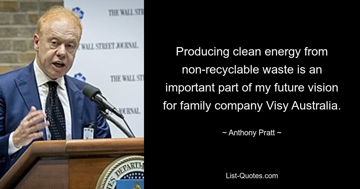 Producing clean energy from non-recyclable waste is an important part of my future vision for family company Visy Australia. — © Anthony Pratt