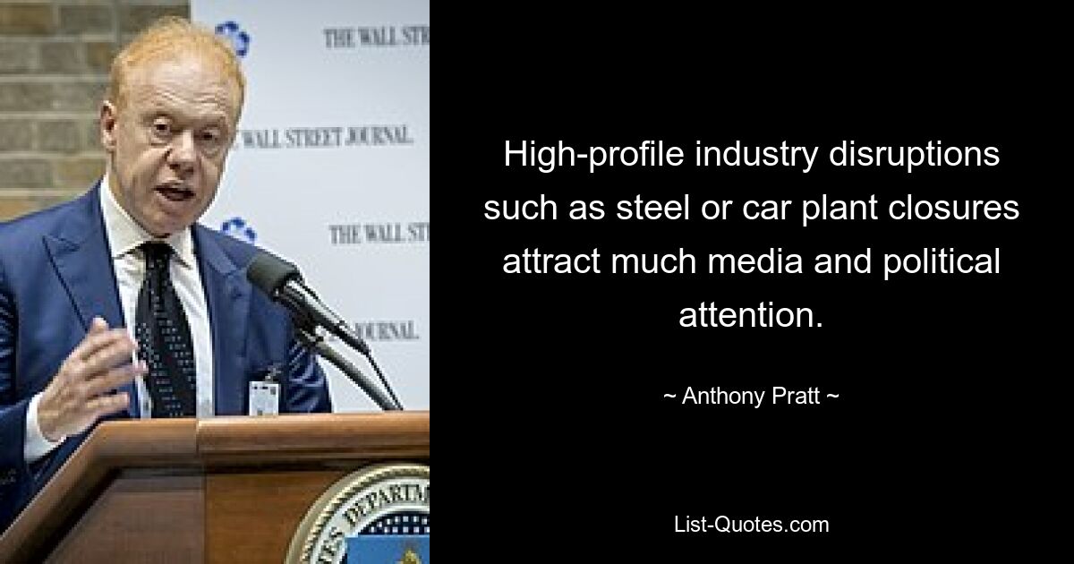 High-profile industry disruptions such as steel or car plant closures attract much media and political attention. — © Anthony Pratt