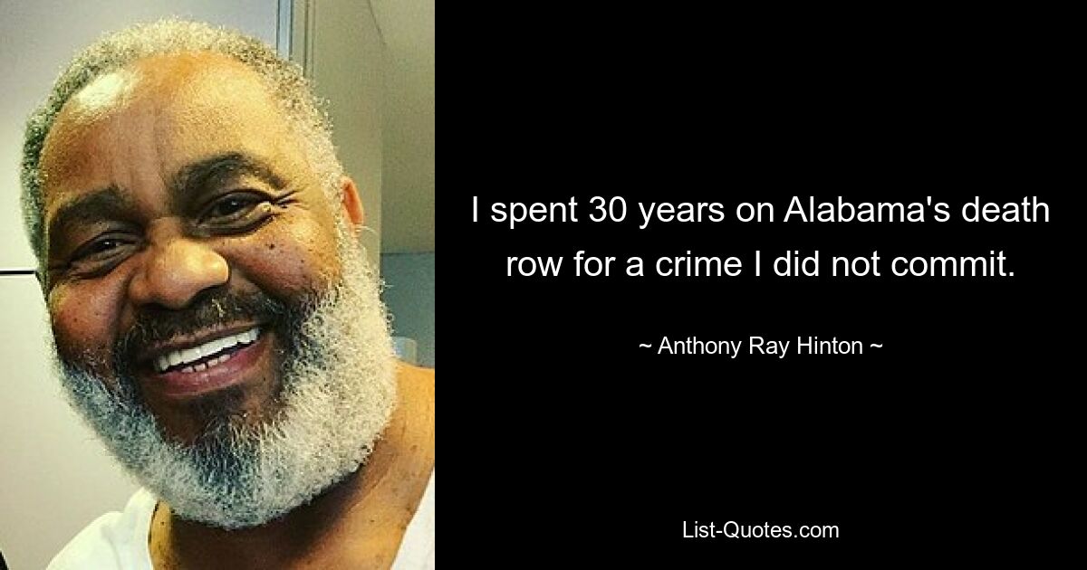 I spent 30 years on Alabama's death row for a crime I did not commit. — © Anthony Ray Hinton