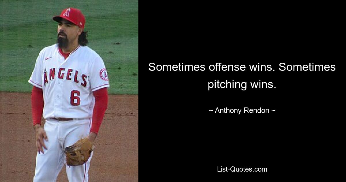 Sometimes offense wins. Sometimes pitching wins. — © Anthony Rendon