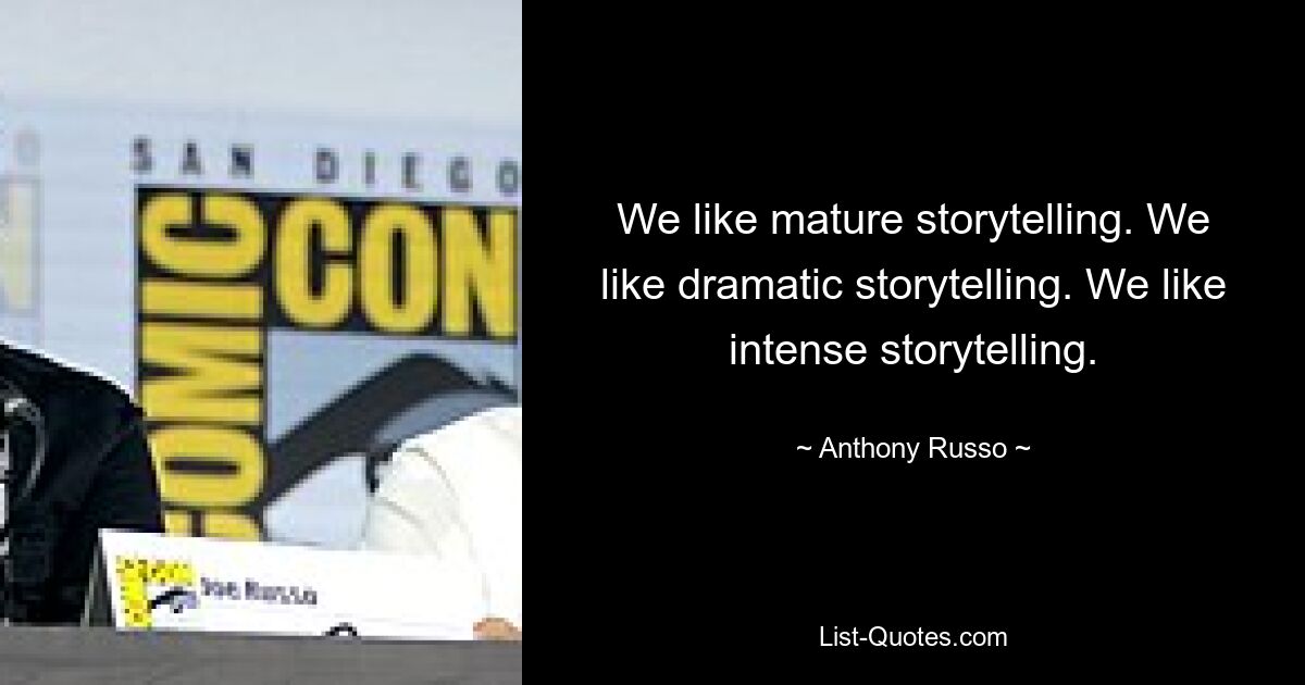 We like mature storytelling. We like dramatic storytelling. We like intense storytelling. — © Anthony Russo