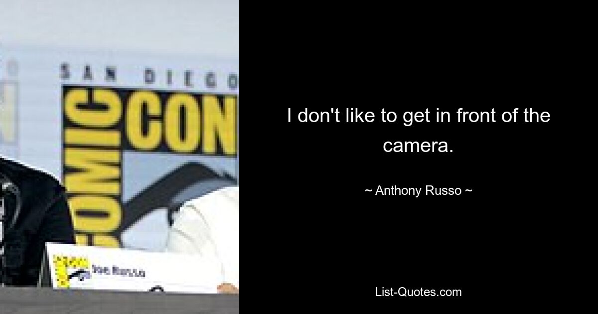 I don't like to get in front of the camera. — © Anthony Russo