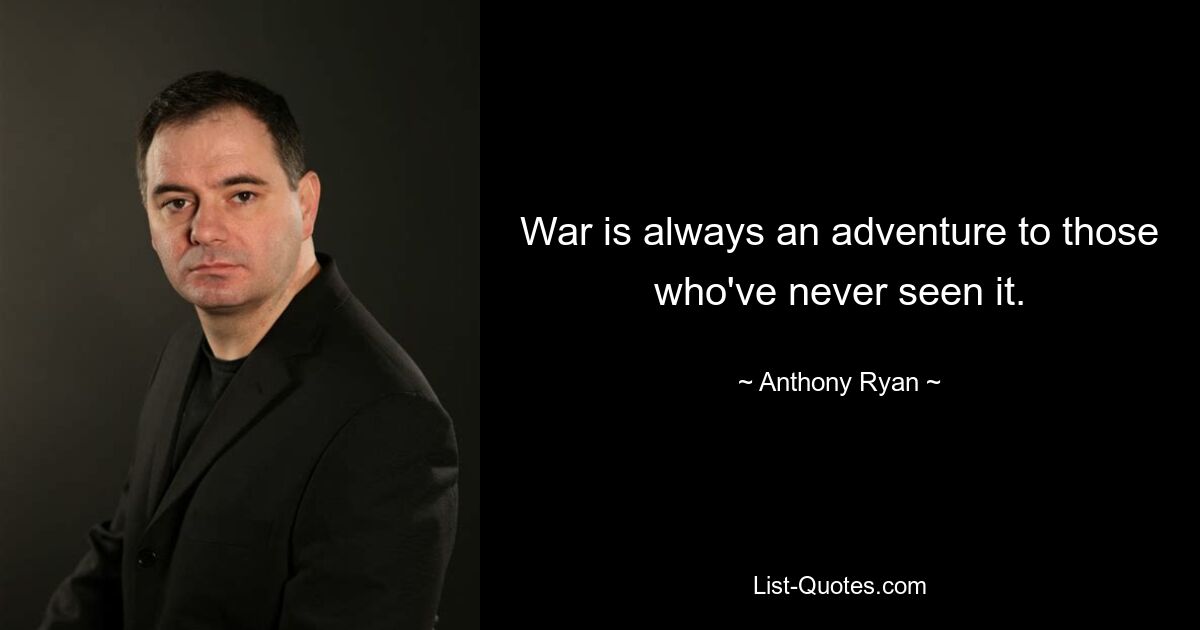 War is always an adventure to those who've never seen it. — © Anthony Ryan