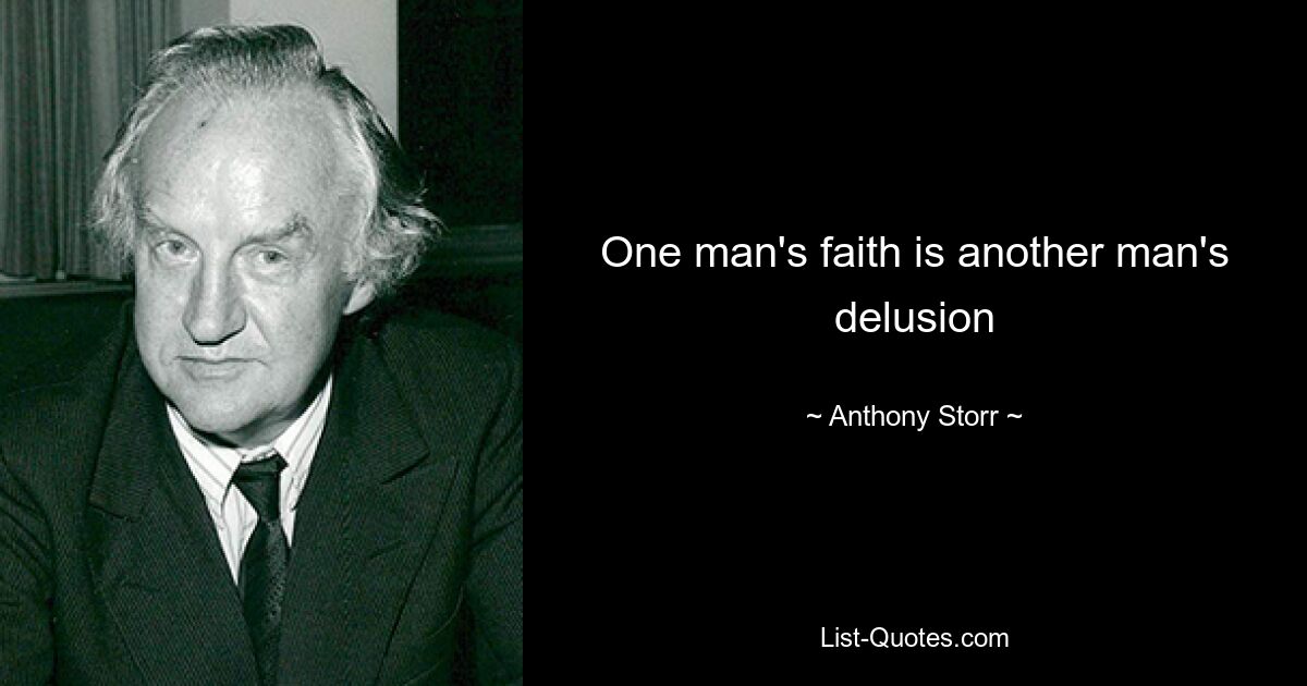 One man's faith is another man's delusion — © Anthony Storr