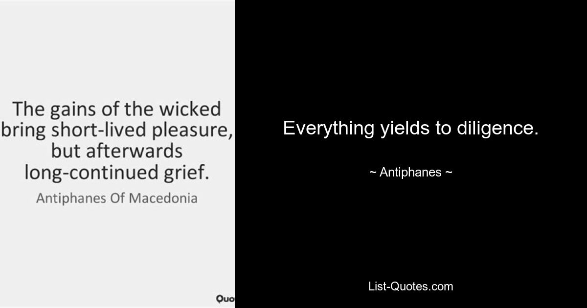 Everything yields to diligence. — © Antiphanes