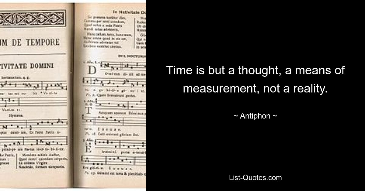 Time is but a thought, a means of measurement, not a reality. — © Antiphon