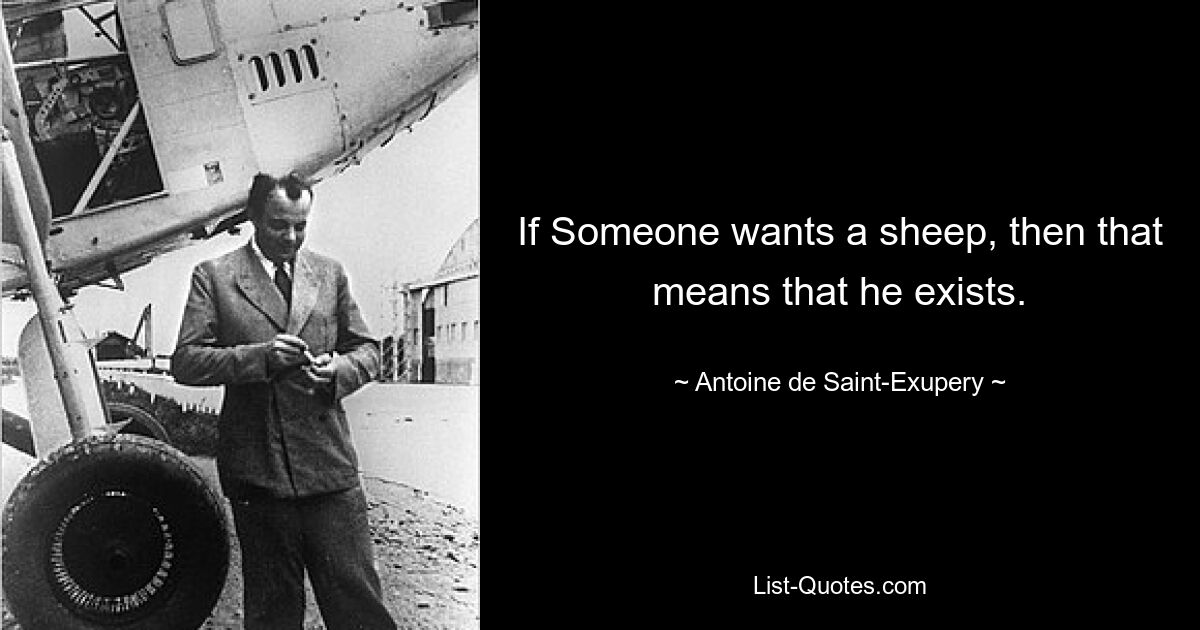 If Someone wants a sheep, then that means that he exists. — © Antoine de Saint-Exupery