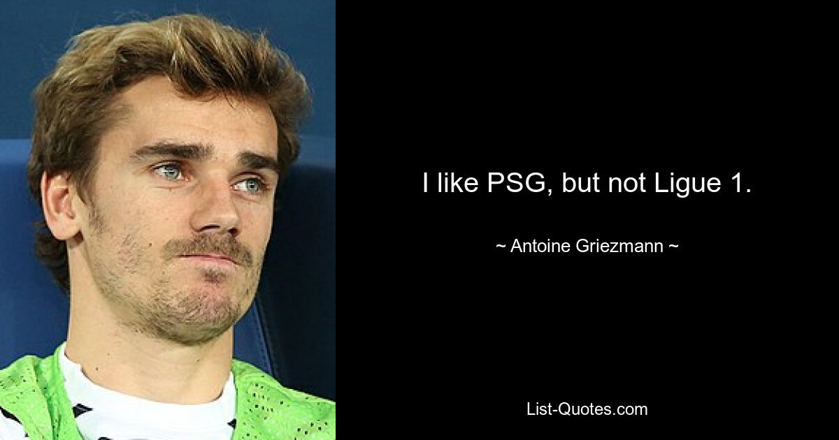 I like PSG, but not Ligue 1. — © Antoine Griezmann