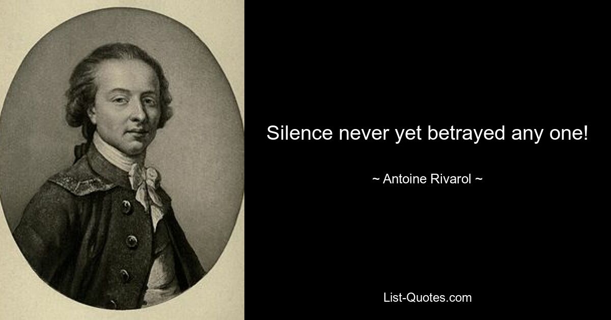 Silence never yet betrayed any one! — © Antoine Rivarol